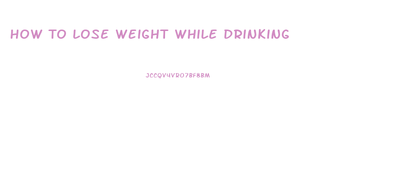 How To Lose Weight While Drinking