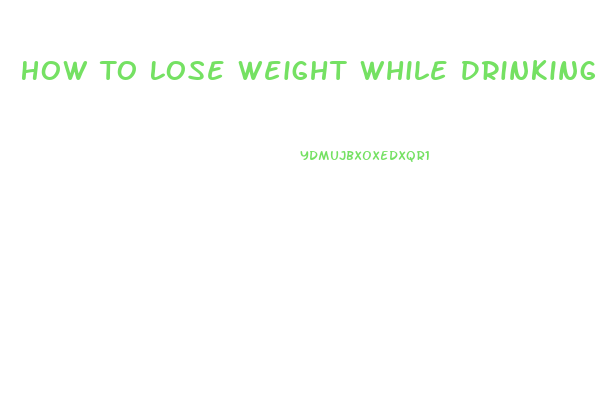 How To Lose Weight While Drinking