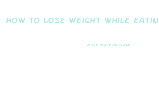 How To Lose Weight While Eating Whatever You Want