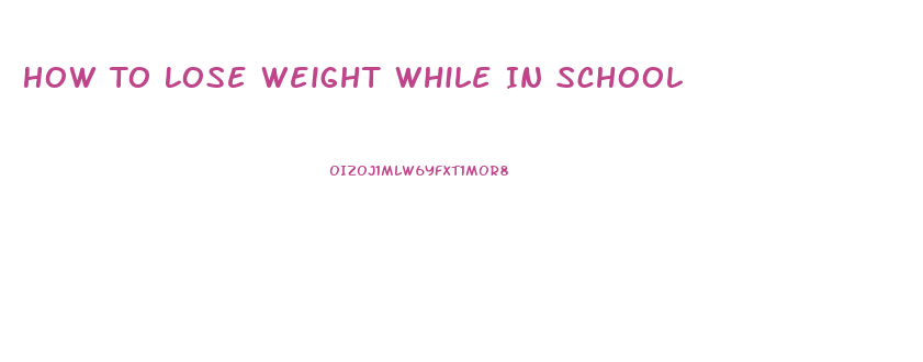 How To Lose Weight While In School