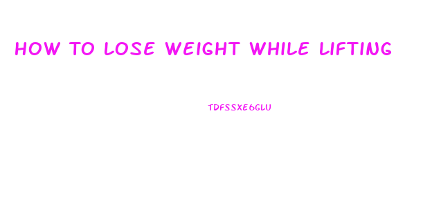 How To Lose Weight While Lifting