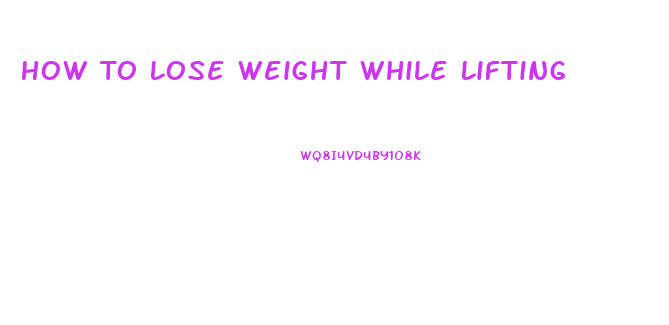 How To Lose Weight While Lifting