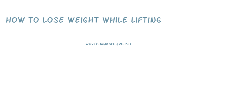 How To Lose Weight While Lifting