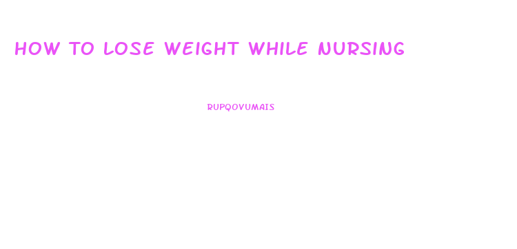 How To Lose Weight While Nursing