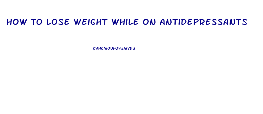How To Lose Weight While On Antidepressants