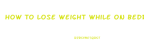 How To Lose Weight While On Bedrest