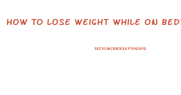 How To Lose Weight While On Bedrest