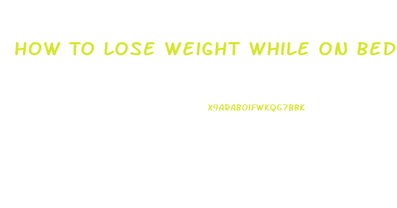 How To Lose Weight While On Bedrest