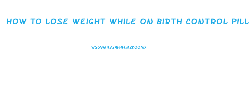How To Lose Weight While On Birth Control Pill