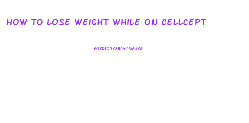 How To Lose Weight While On Cellcept