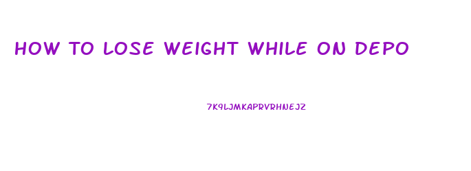 How To Lose Weight While On Depo