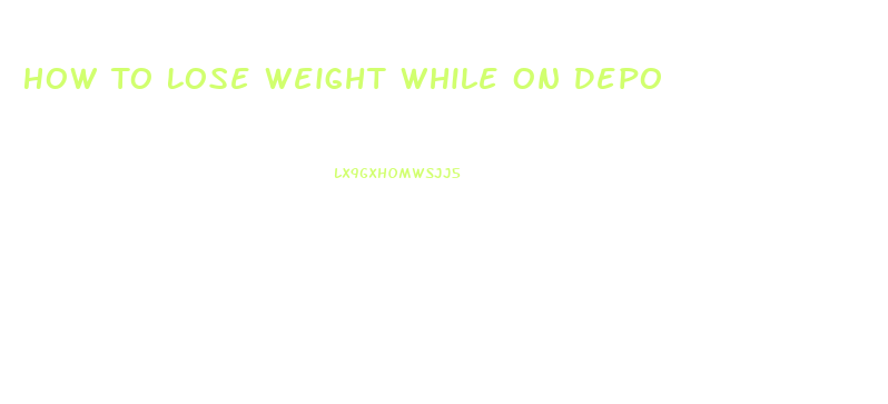 How To Lose Weight While On Depo