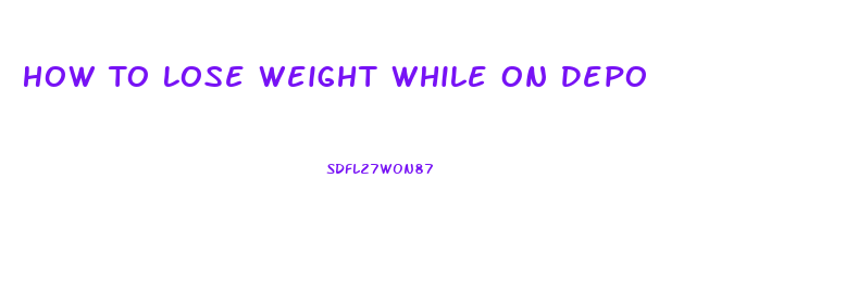 How To Lose Weight While On Depo