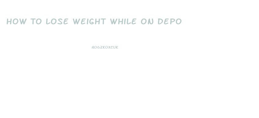 How To Lose Weight While On Depo