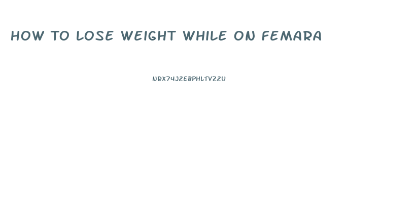 How To Lose Weight While On Femara