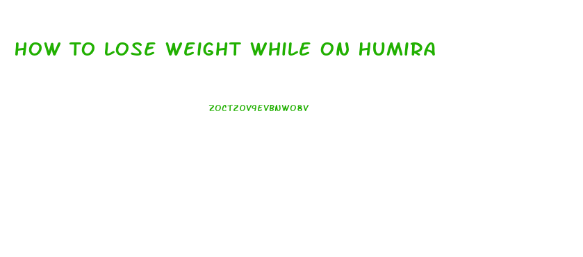 How To Lose Weight While On Humira