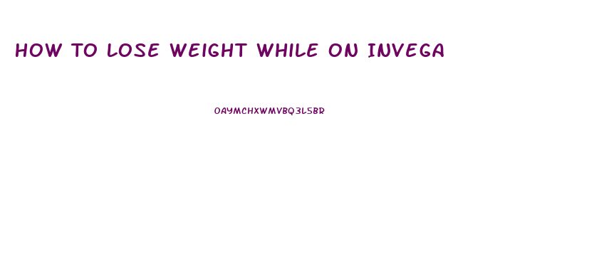 How To Lose Weight While On Invega