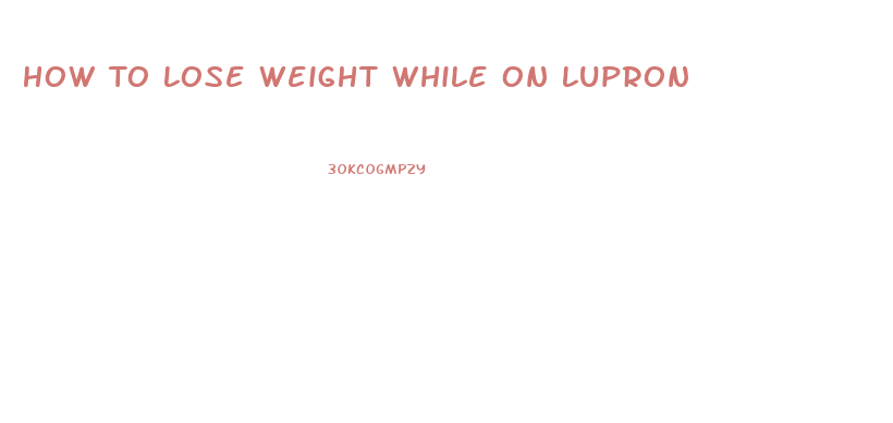 How To Lose Weight While On Lupron