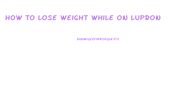 How To Lose Weight While On Lupron