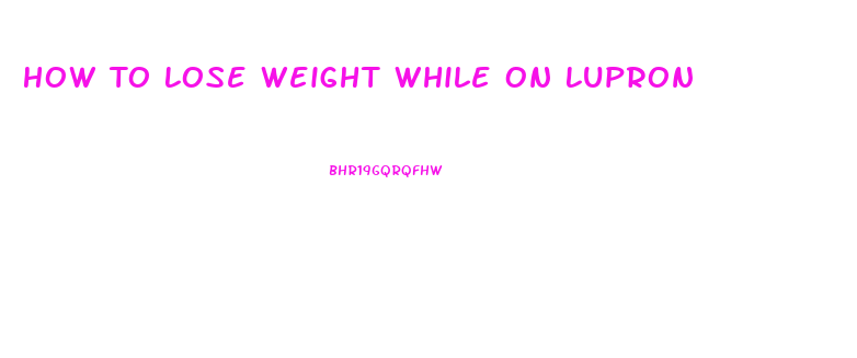 How To Lose Weight While On Lupron