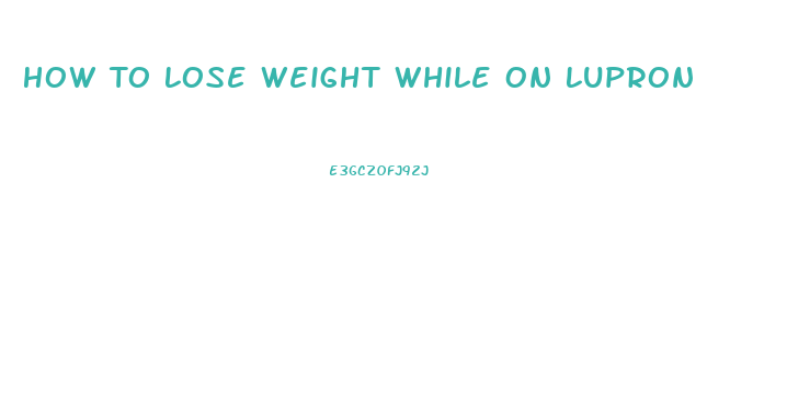 How To Lose Weight While On Lupron