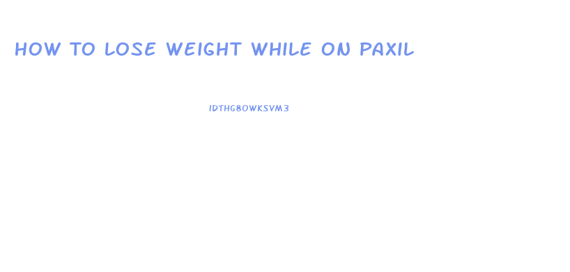 How To Lose Weight While On Paxil