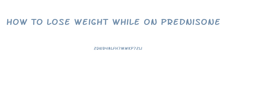 How To Lose Weight While On Prednisone