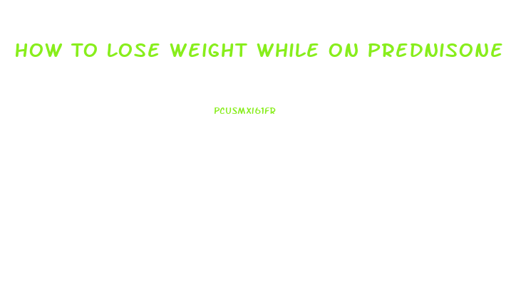 How To Lose Weight While On Prednisone