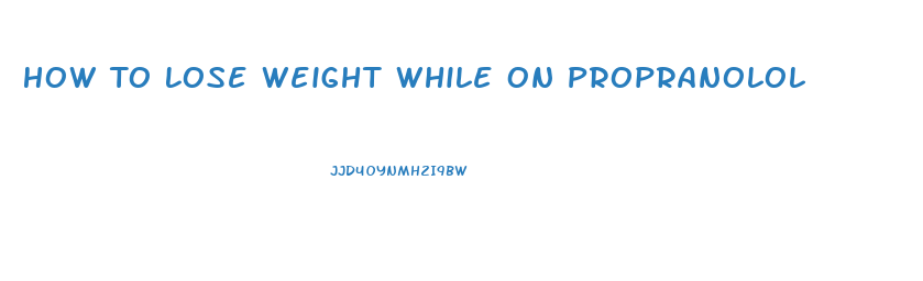 How To Lose Weight While On Propranolol