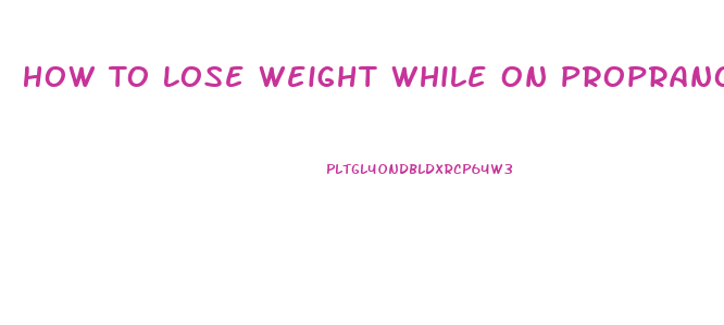 How To Lose Weight While On Propranolol