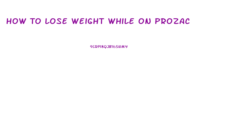 How To Lose Weight While On Prozac