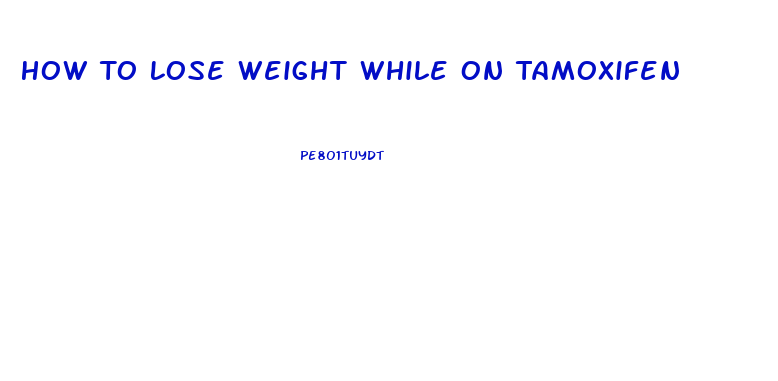 How To Lose Weight While On Tamoxifen