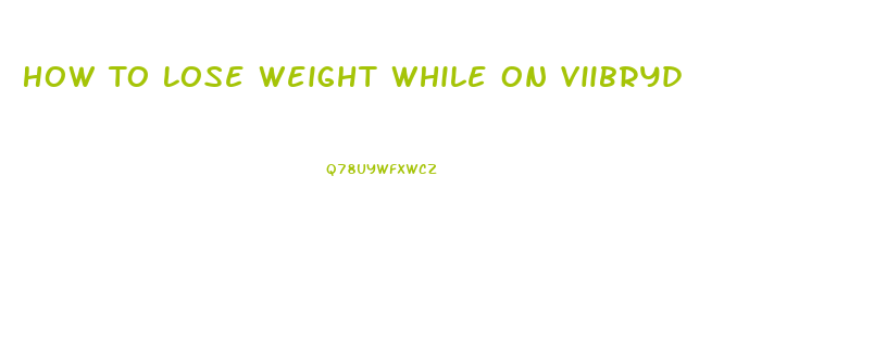 How To Lose Weight While On Viibryd