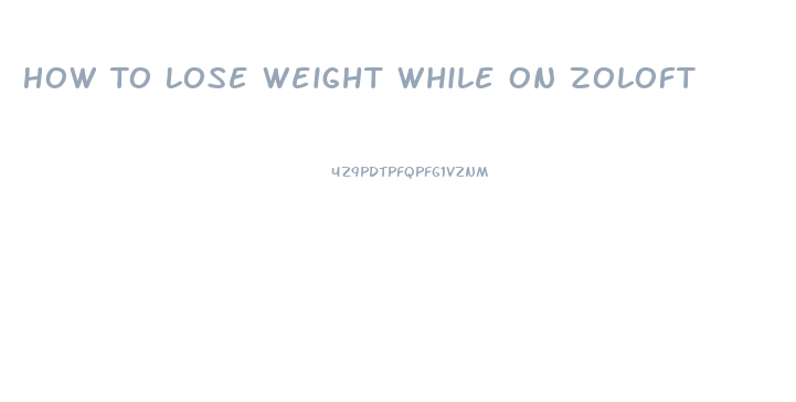 How To Lose Weight While On Zoloft
