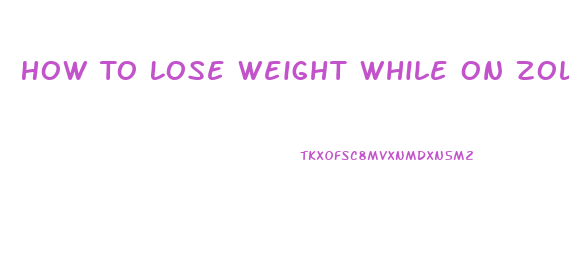 How To Lose Weight While On Zoloft