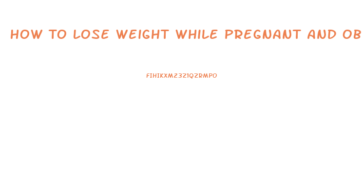 How To Lose Weight While Pregnant And Obese