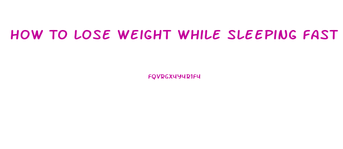 How To Lose Weight While Sleeping Fast