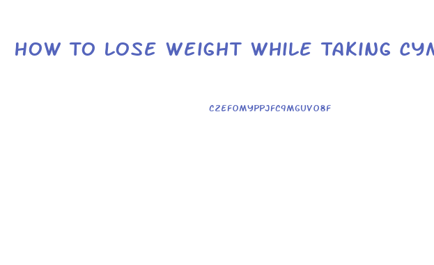 How To Lose Weight While Taking Cymbalta