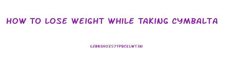 How To Lose Weight While Taking Cymbalta