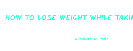 How To Lose Weight While Taking Cymbalta