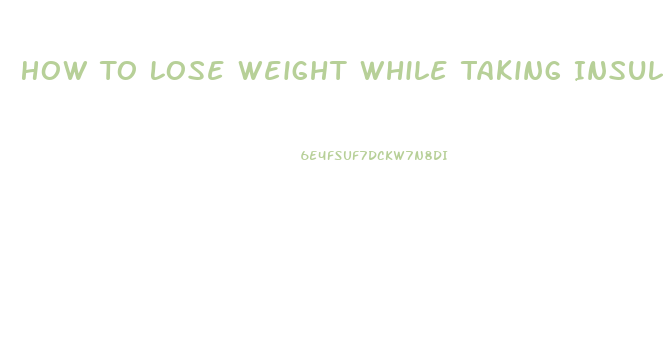 How To Lose Weight While Taking Insulin