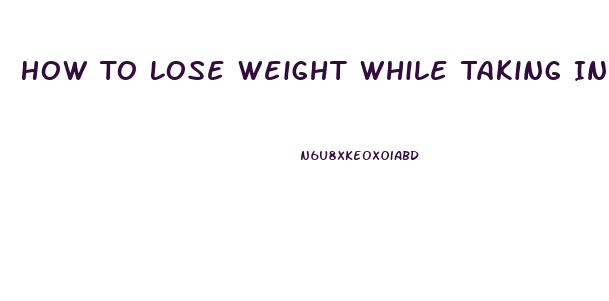 How To Lose Weight While Taking Insulin