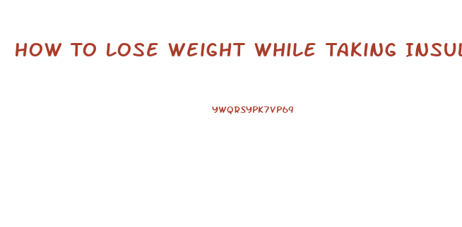 How To Lose Weight While Taking Insulin