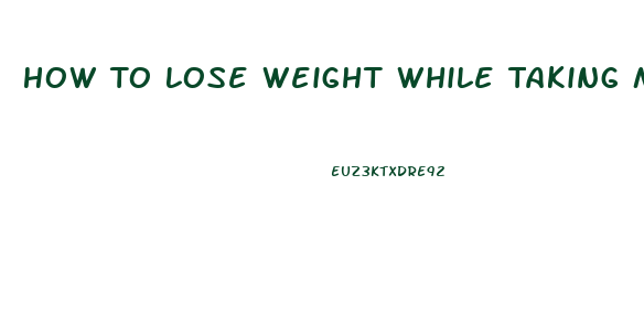 How To Lose Weight While Taking Methimazole
