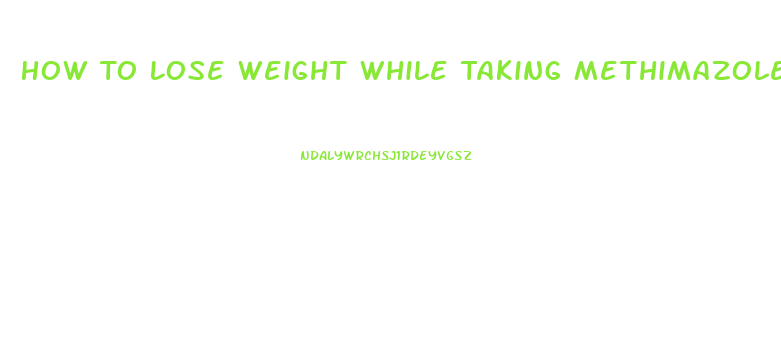 How To Lose Weight While Taking Methimazole