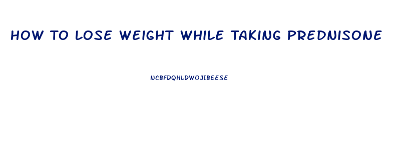 How To Lose Weight While Taking Prednisone