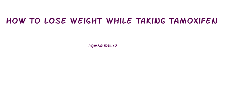 How To Lose Weight While Taking Tamoxifen