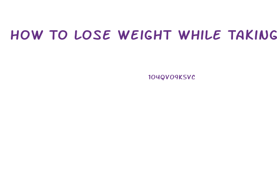 How To Lose Weight While Taking Zoloft