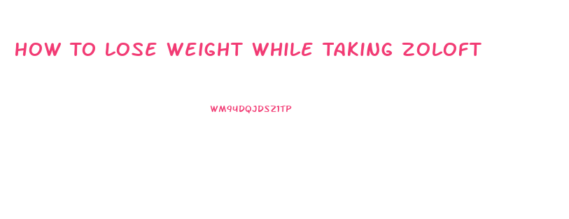 How To Lose Weight While Taking Zoloft