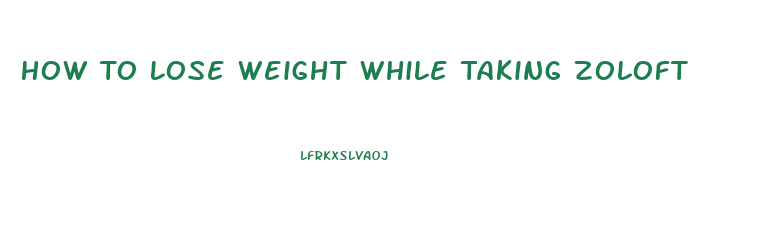 How To Lose Weight While Taking Zoloft